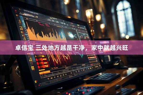 卓信宝 三处地方越是干净，家中就越兴旺